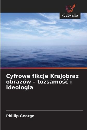 Cyfrowe fikcje Krajobraz obrazów - tożsamośc i ideologia