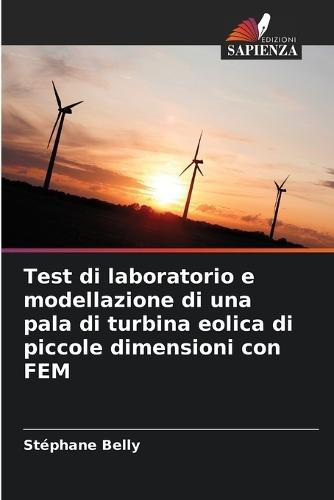 Test di laboratorio e modellazione di una pala di turbina eolica di piccole dimensioni con FEM
