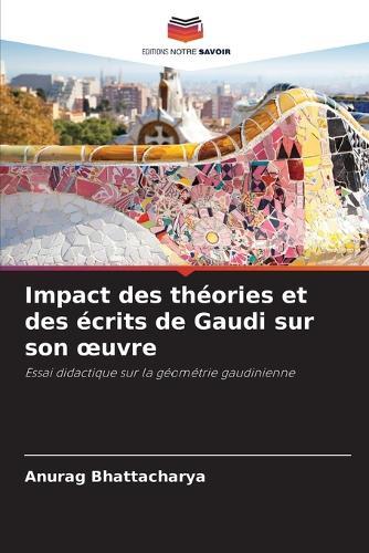 Impact des théories et des écrits de Gaudi sur son oeuvre