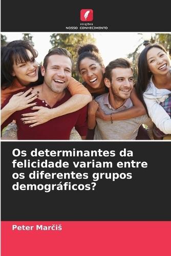 Os determinantes da felicidade variam entre os diferentes grupos demográficos?