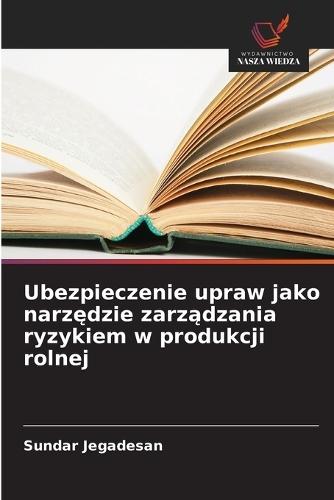 Ubezpieczenie upraw jako narzędzie zarządzania ryzykiem w produkcji rolnej