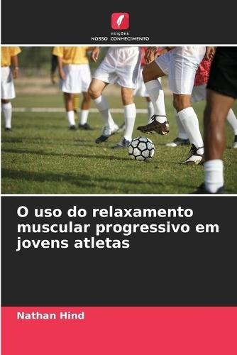 O uso do relaxamento muscular progressivo em jovens atletas