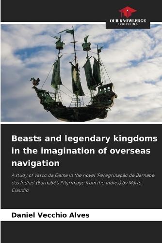 Beasts and legendary kingdoms in the imagination of overseas navigation