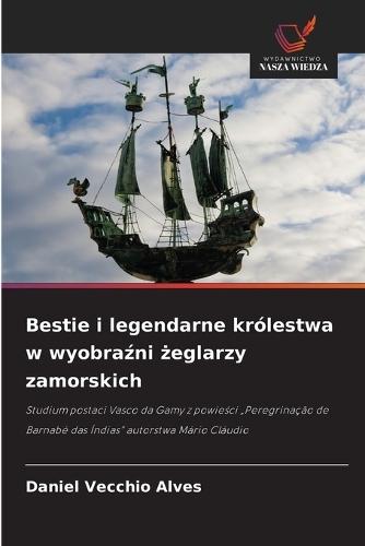 Bestie i legendarne królestwa w wyobraźni żeglarzy zamorskich
