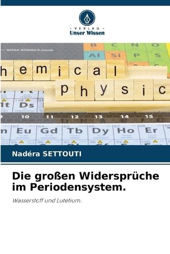 Die großen Widersprüche im Periodensystem.