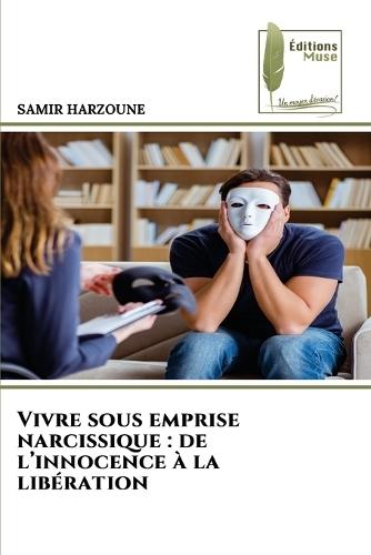 Vivre sous emprise narcissique: de l'innocence à la libération