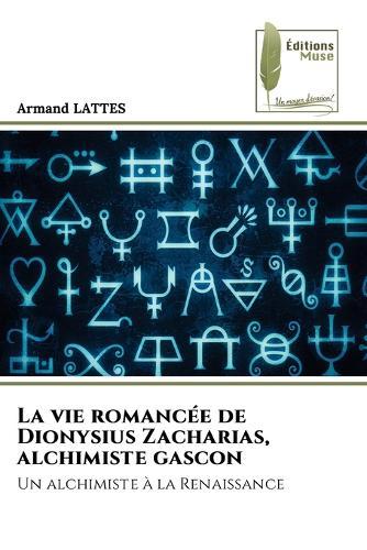 La vie romancée de Dionysius Zacharias, alchimiste gascon