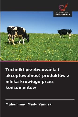 Techniki przetwarzania i akceptowalnośc produktów z mleka krowiego przez konsumentów