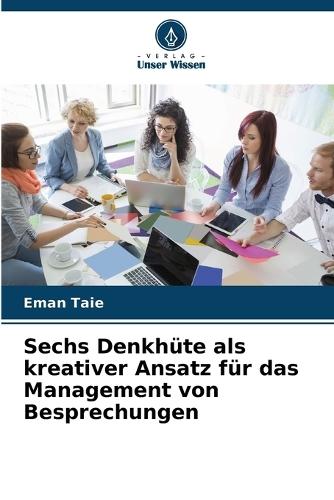Sechs Denkhüte als kreativer Ansatz für das Management von Besprechungen