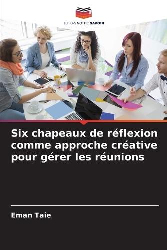 Six chapeaux de réflexion comme approche créative pour gérer les réunions