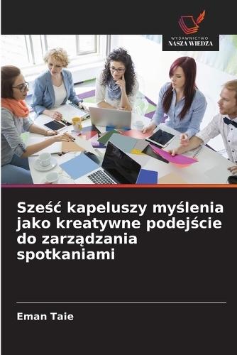 Sześc kapeluszy myślenia jako kreatywne podejście do zarządzania spotkaniami