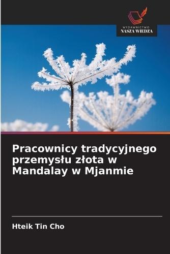 Pracownicy tradycyjnego przemyslu zlota w Mandalay w Mjanmie