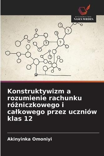 Konstruktywizm a rozumienie rachunku różniczkowego i calkowego przez uczniów klas 12
