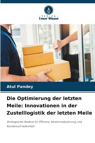 Die Optimierung der letzten Meile: Innovationen in der Zustelllogistik der letzten Meile
