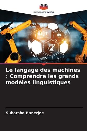 Le langage des machines: Comprendre les grands modèles linguistiques
