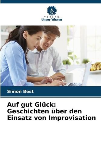 Auf gut Glück: Geschichten über den Einsatz von Improvisation
