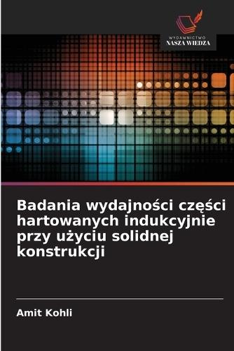 Badania wydajności części hartowanych indukcyjnie przy użyciu solidnej konstrukcji