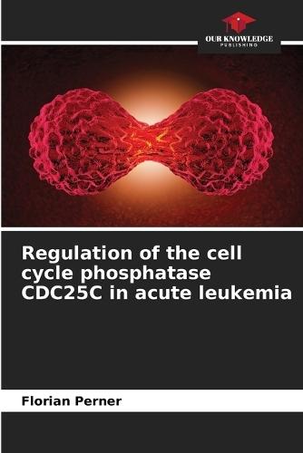 Regulation of the cell cycle phosphatase CDC25C in acute leukemia