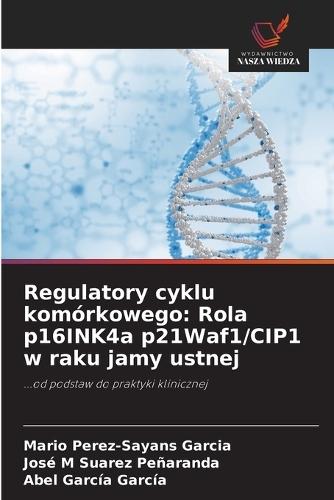 Regulatory cyklu komórkowego: Rola p16INK4a p21Waf1/CIP1 w raku jamy ustnej