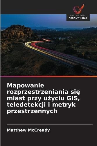 Mapowanie rozprzestrzeniania się miast przy użyciu GIS, teledetekcji i metryk przestrzennych