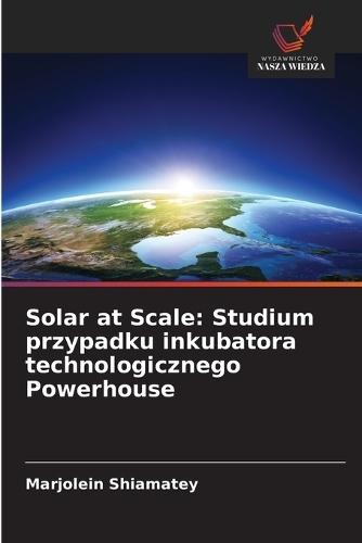 Solar at Scale: Studium przypadku inkubatora technologicznego Powerhouse