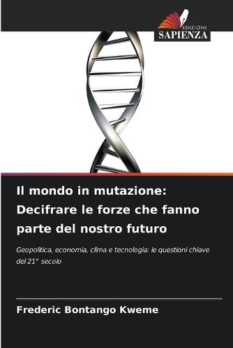 Il mondo in mutazione: Decifrare le forze che fanno parte del nostro futuro