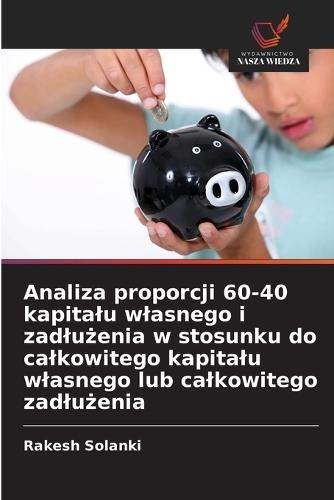 Analiza proporcji 60-40 kapitalu wlasnego i zadlużenia w stosunku do calkowitego kapitalu wlasnego lub calkowitego zadlużenia