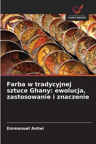 Farba w tradycyjnej sztuce Ghany: ewolucja, zastosowanie i znaczenie