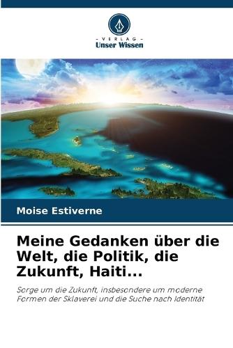 Meine Gedanken über die Welt, die Politik, die Zukunft, Haiti...