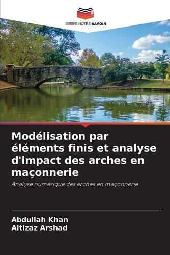 Modélisation par éléments finis et analyse d'impact des arches en maçonnerie