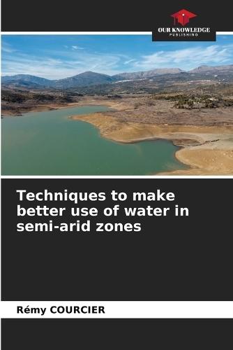 Techniques to make better use of water in semi-arid zones