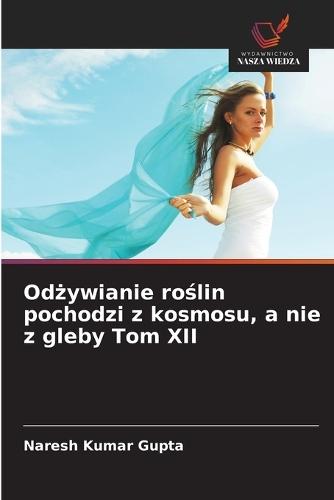 Odżywianie roślin pochodzi z kosmosu, a nie z gleby Tom XII