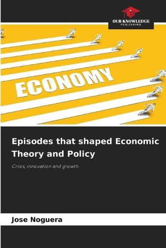 Episodes that shaped Economic Theory and Policy