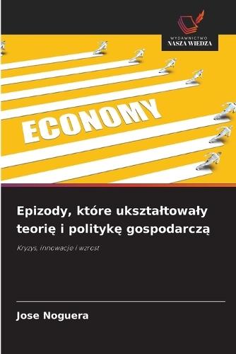 Epizody, które uksztaltowaly teorię i politykę gospodarczą