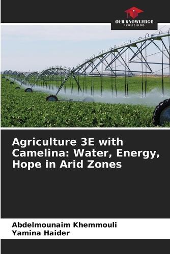 Agriculture 3E with Camelina: Water, Energy, Hope in Arid Zones