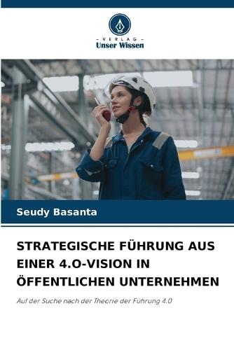 Strategische Führung Aus Einer 4.O-Vision in Öffentlichen Unternehmen