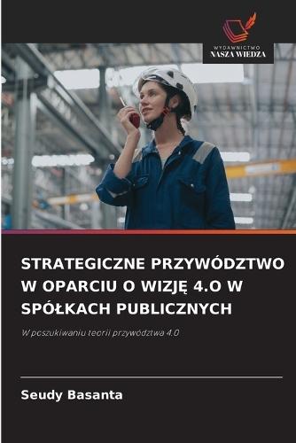 Strategiczne Przywództwo W Oparciu O WizjĘ 4.O W Spólkach Publicznych