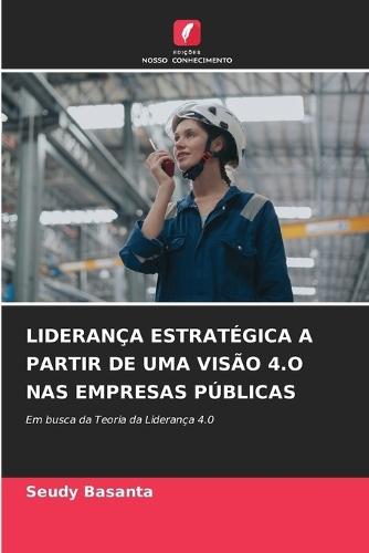 Liderança Estratégica a Partir de Uma Visão 4.O NAS Empresas Públicas