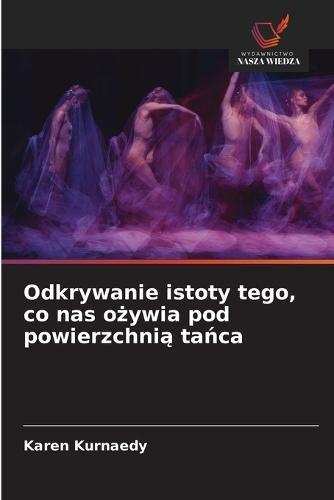 Odkrywanie istoty tego, co nas ożywia pod powierzchnią tańca