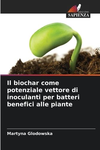 Il biochar come potenziale vettore di inoculanti per batteri benefici alle piante