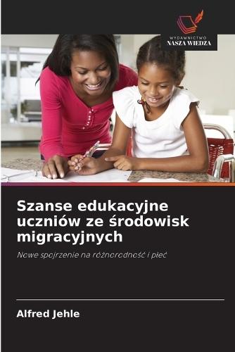 Szanse edukacyjne uczniów ze &#347;rodowisk migracyjnych