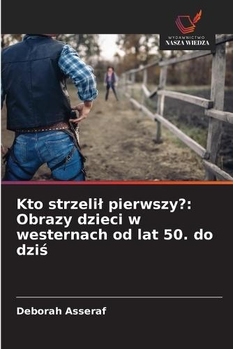 Kto strzelil pierwszy?: Obrazy dzieci w westernach od lat 50. do dziś