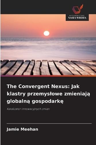 The Convergent Nexus: Jak klastry przemyslowe zmieniają globalną gospodarkę