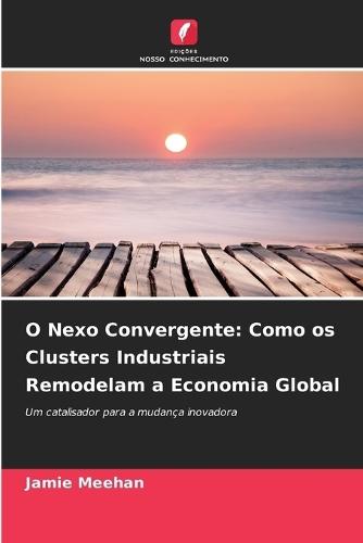 O Nexo Convergente: Como os Clusters Industriais Remodelam a Economia Global