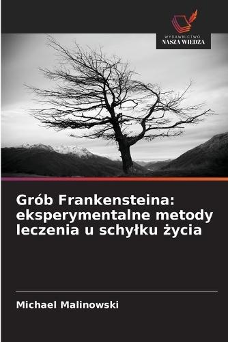 Grób Frankensteina: eksperymentalne metody leczenia u schylku &#380;ycia