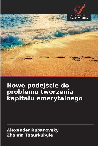 Nowe podejście do problemu tworzenia kapitalu emerytalnego