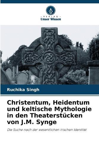Christentum, Heidentum und keltische Mythologie in den Theaterstücken von J.M. Synge