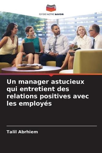 Un manager astucieux qui entretient des relations positives avec les employés