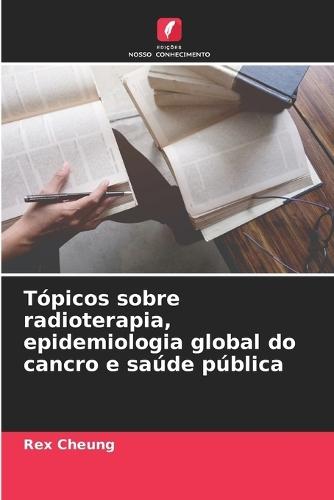 Tópicos sobre radioterapia, epidemiologia global do cancro e saúde pública