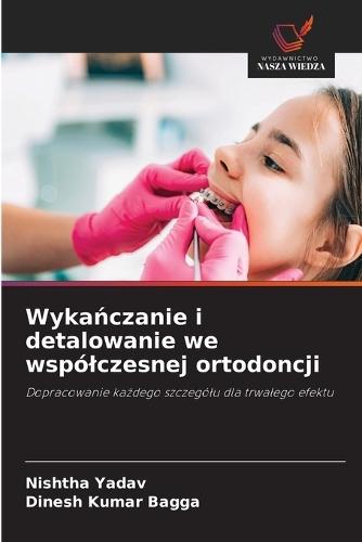 Wykańczanie i detalowanie we wspólczesnej ortodoncji